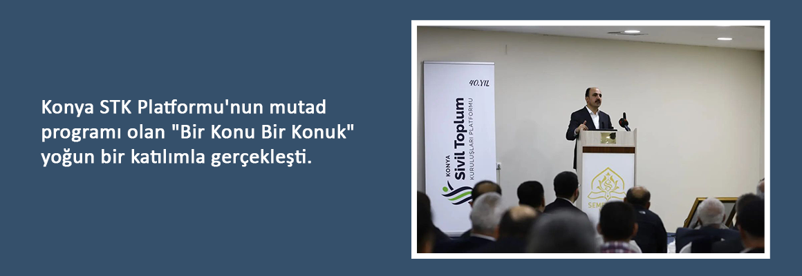Konya STK Platformu'nun mutad programı olan "Bir Konu Bir Konuk" yoğun bir katılımla gerçekleşti. || Konya STK Platformu