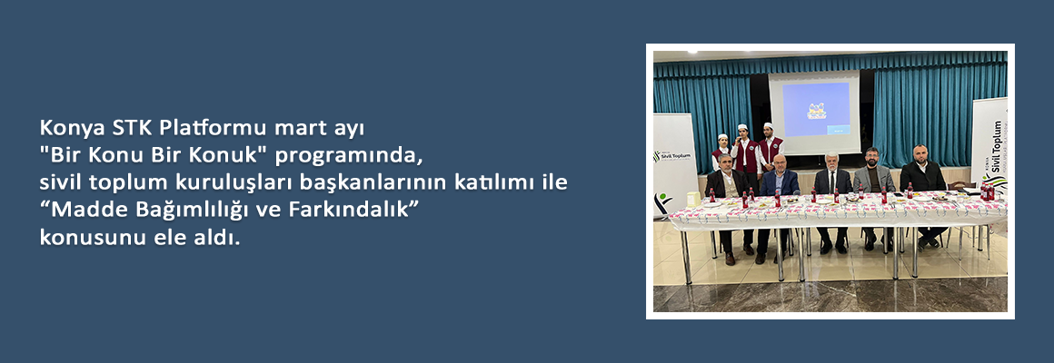 Konya STK Platformu mart ayı "Bir Konu Bir Konuk" programında, sivil toplum kuruluşları başkanlarının katılımı ile “Madde Bağımlılığı ve Farkındalık” konusunu ele aldı.  || Konya STK Platformu